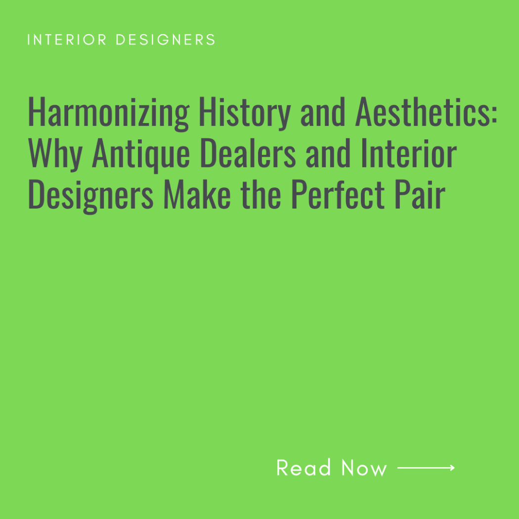 Harmonizing History and Aesthetics: Why Antique Dealers and Interior Designers Make the Perfect Pair