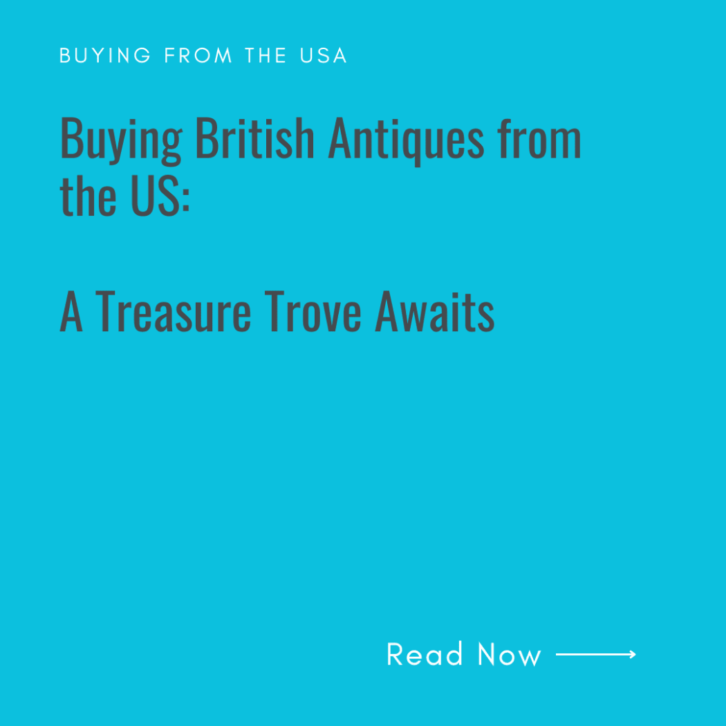 Buying British Antiques from the US: A Treasure Trove Awaits