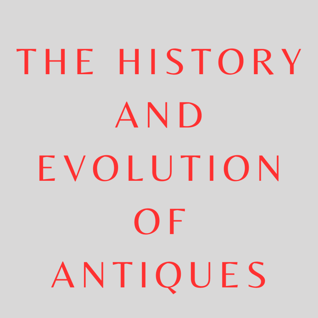 The History and Evolution of Antiques