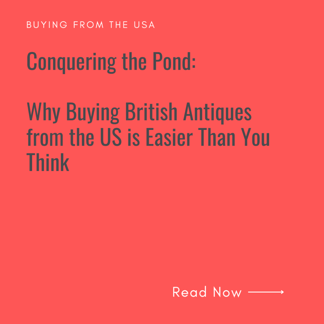 Conquering the Pond: Why Buying British Antiques from the US is Easier Than You Think