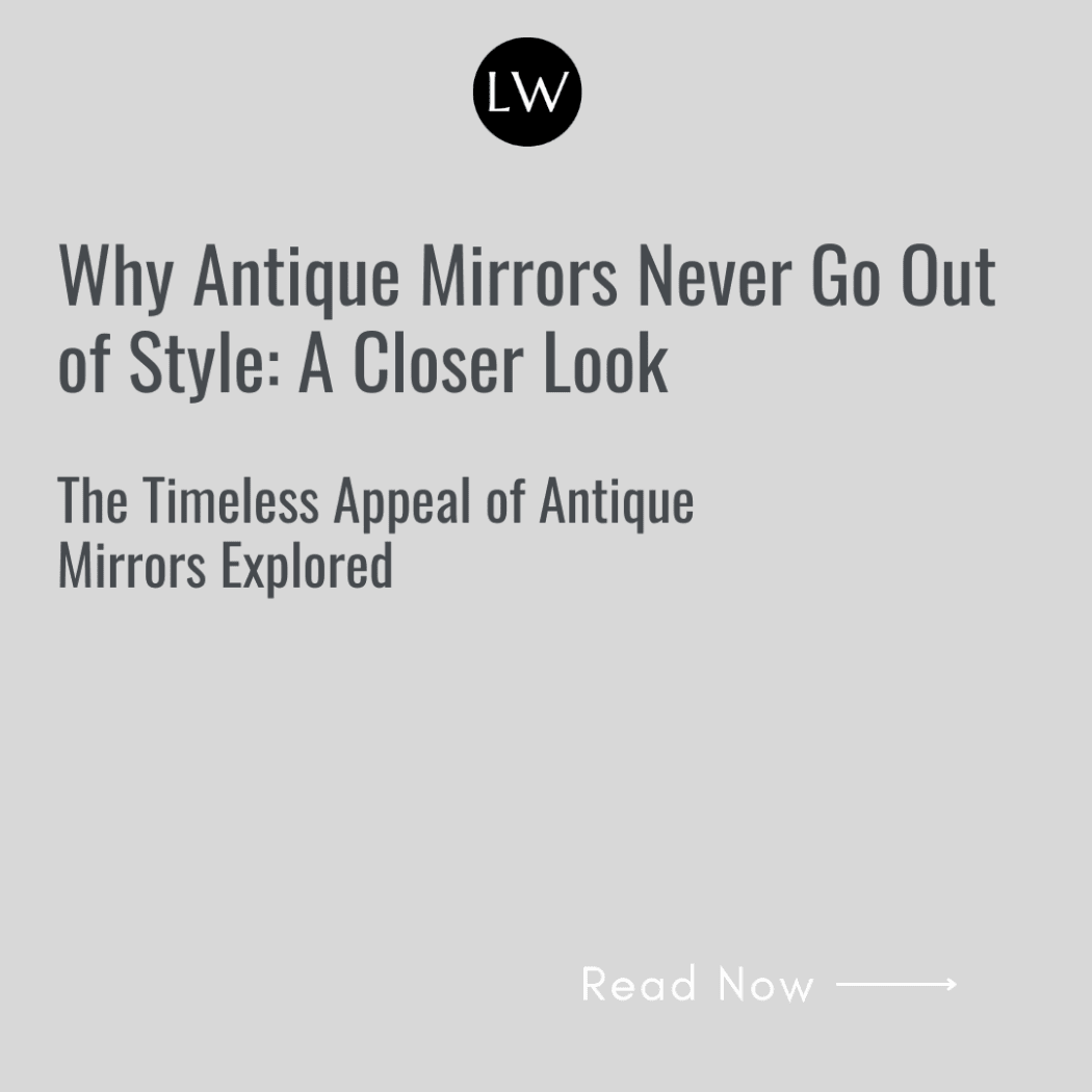 Why Antique Mirrors Never Go Out of Style: A Closer Look