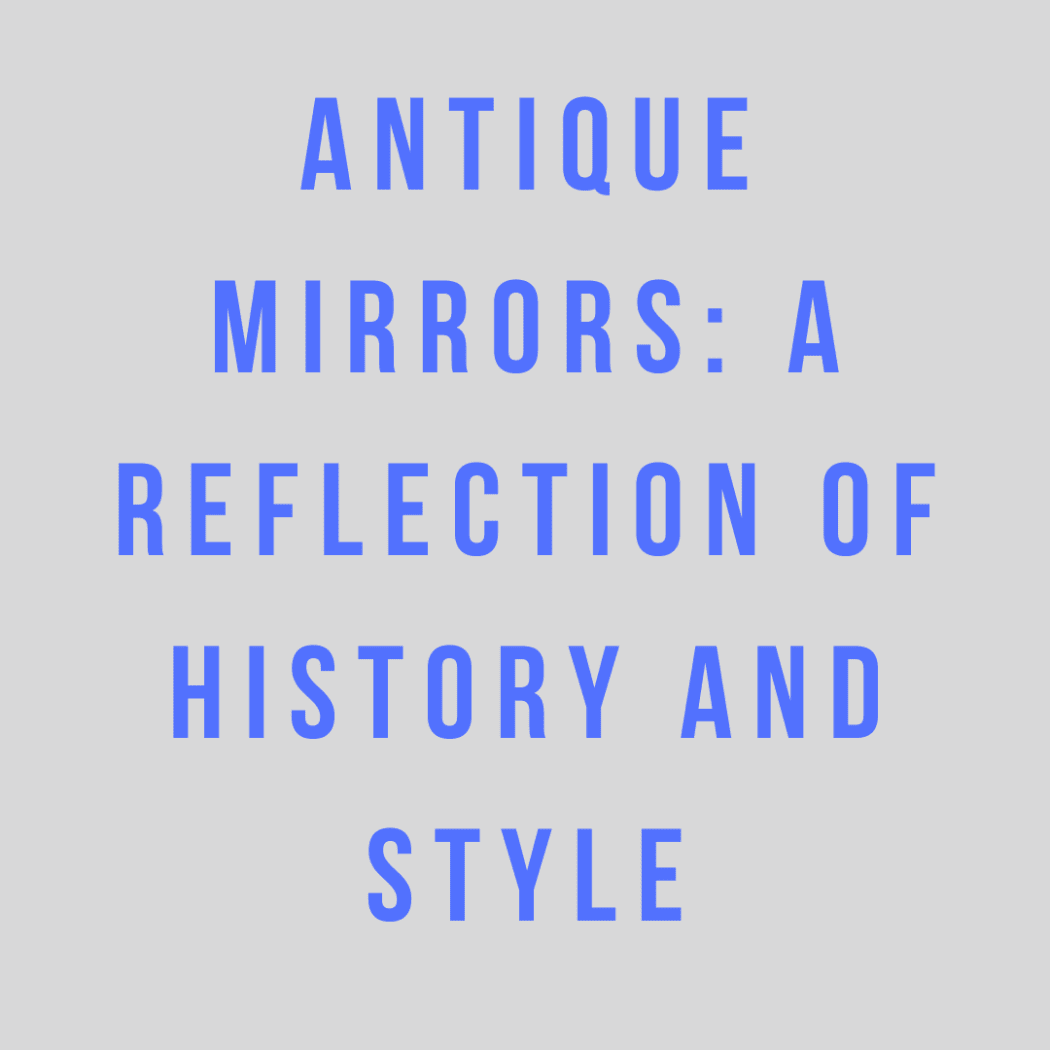 Antique Mirrors: A Reflection of History and Style