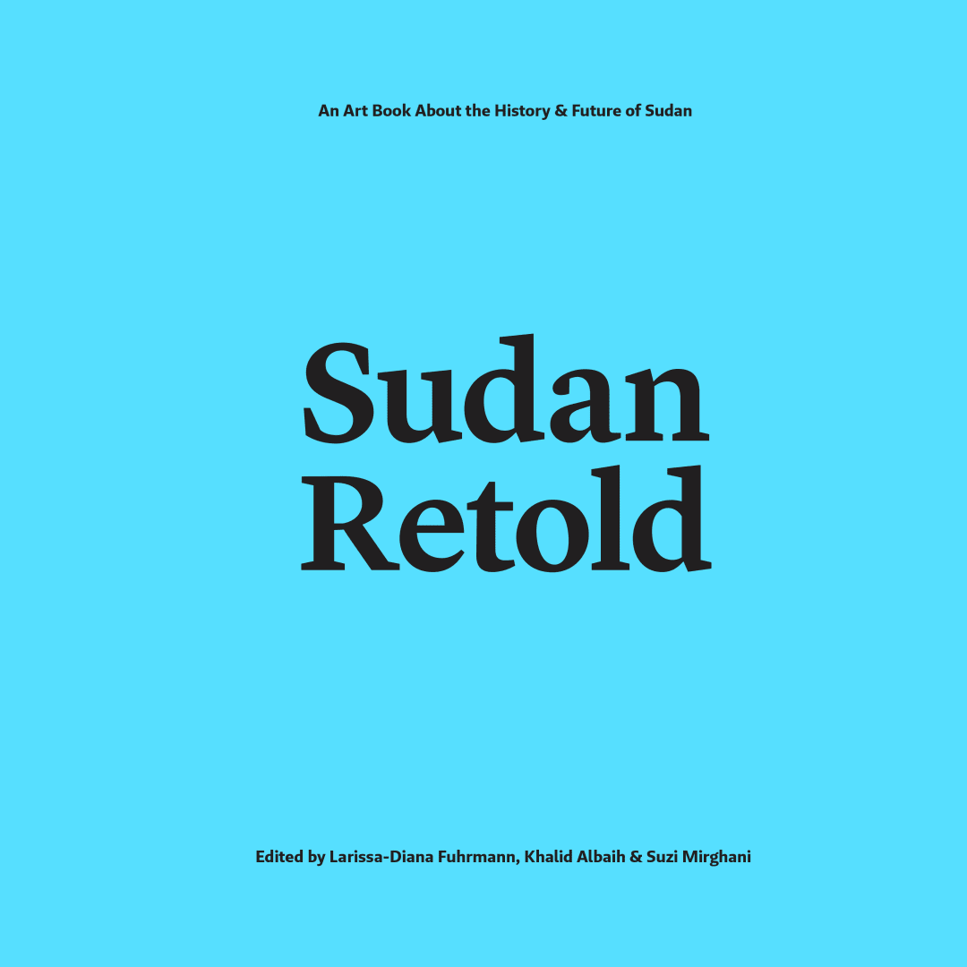 Sudan Retold, An Art Book and Exhibition About the History and Future of Sudan
