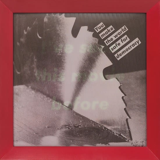 Barbara Kruger, Untitled (You Make the World Safe for Democracy), 1986 |  Guy Hepner
