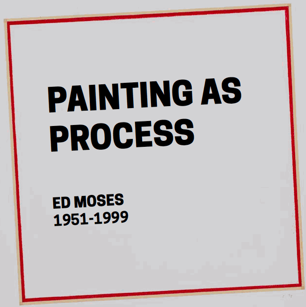 Ed Moses: Painting as Process