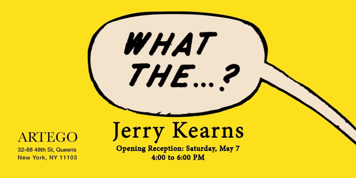 Jerry Kearns "WHAT THE...?" Opening Reception