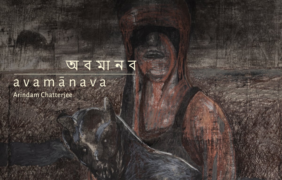 অ ব মা ন ব / a v a m ā n a v a A Solo Exhibition by Arindam Chatterjee