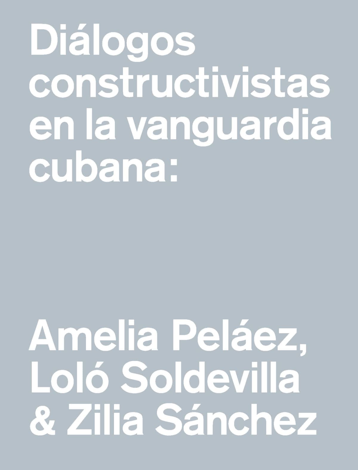 Diálogos constructivistas en la vanguardia cubana: Amelia Peláez, Loló Soldevilla & Zilia Sánchez