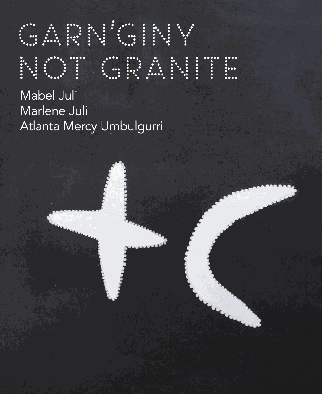 Garn'Giny not Granite - Mabel Marlene Juli, Atlanta Mercy Umbulgurri Everywhen Art
