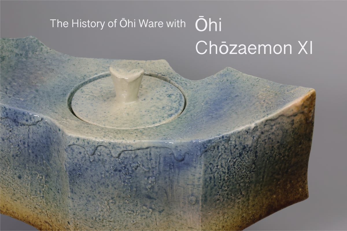 The History of Ohi Ware with Ohi Chozaemon XI | 3 July - 31 August