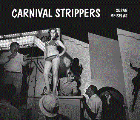 スーザン・マイゼラス, Meiselas Carnival Strippers Publication: Carnival Strippers - Susan Meiselas | ROSEGALLERY