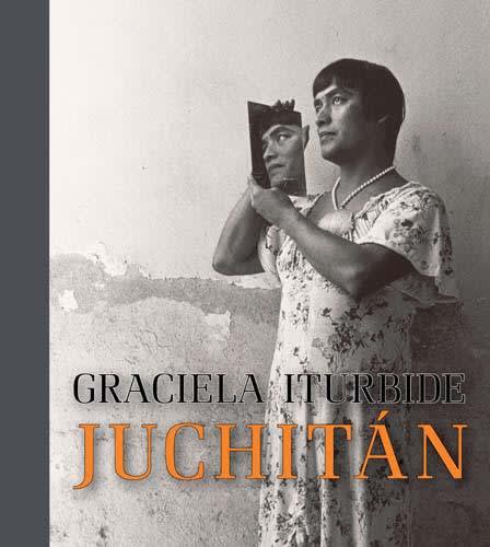 Publication: Graciela Iturbide: Juchitán | The Getty Museum