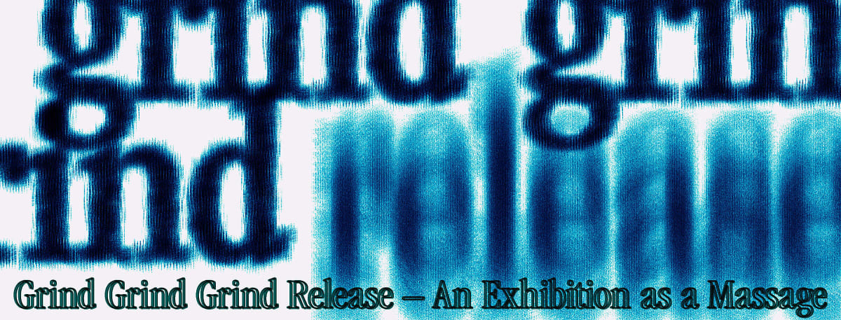 Image: Grind Grind Grind Release – An Exhibition as a Massage