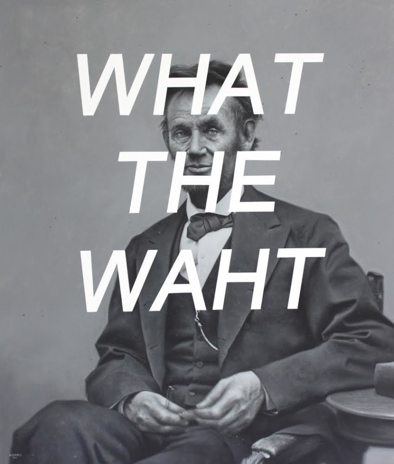 Shawn Huckins Abraham Lincoln portrait with 'what the waht' text over