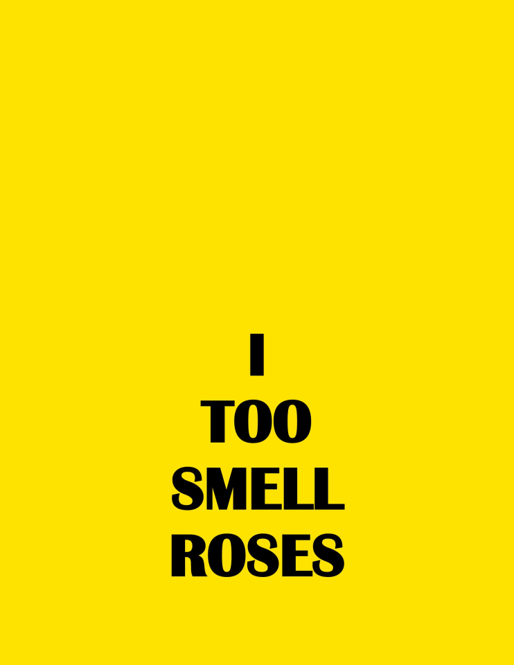I TOO SMELL ROSES, 2018