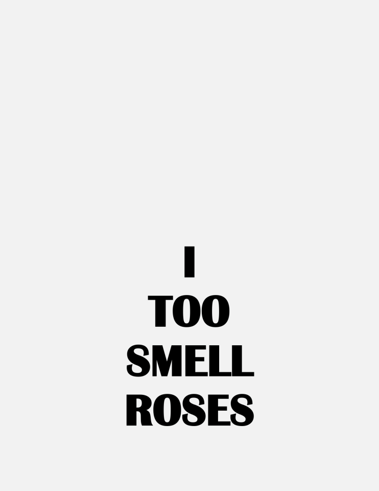I TOO SMELL ROSES, 2018