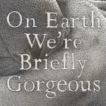 Xavier Robles de Medina, Vuong, Ocean. On Earth We´re Briefly Gorgeous. New York: Penguin Press, 2019, 2023, Shown by Brigade Gallery.