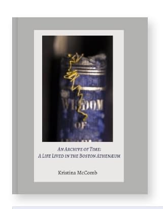 Kristina McComb, An Archive of Time: A Life Lived in the Boston Athenæum, 2022