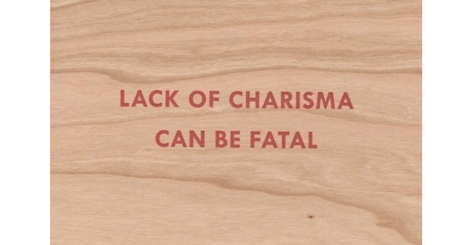 Jenny Holzer, Lack of Charisma Can be Fatal, 2018