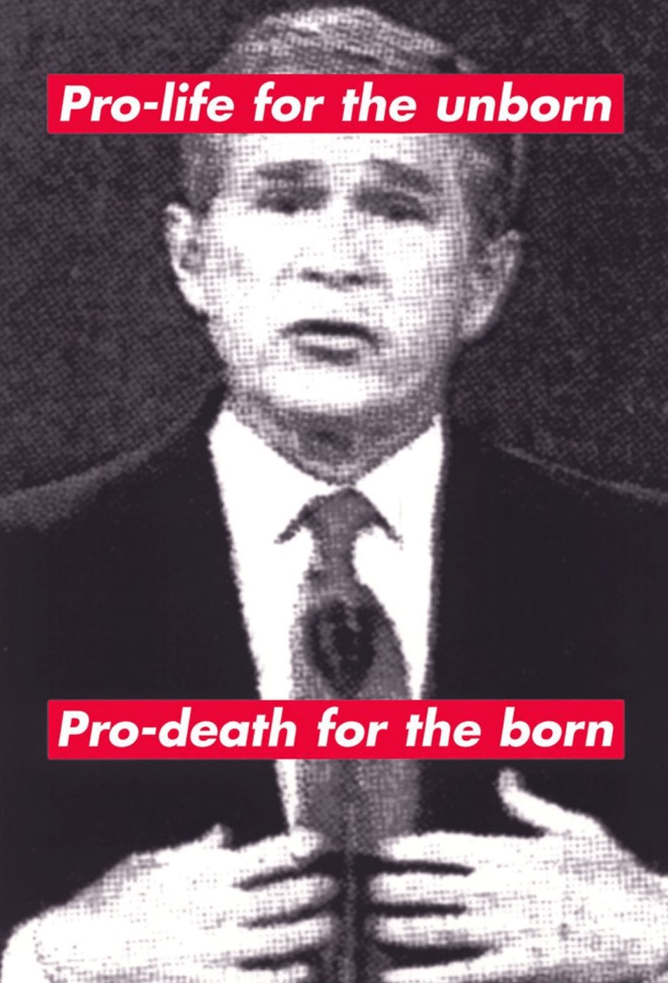 Barbara Kruger, Untitled (Pro-Life For The Unborn, Pro-Death For The Born), 2004