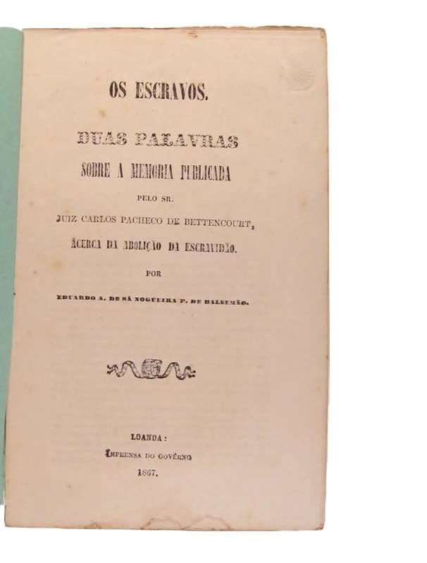 Sá Nogueira Pinto de Balsemão, Eduardo Augusto de, Os escravos. Duas palavras sobre a memoria publicada pelo Sr. Juiz Carlos Pacheco, ácerca da abolição da escravidão, 1867. Luanda. Imprensa do Govêrno.