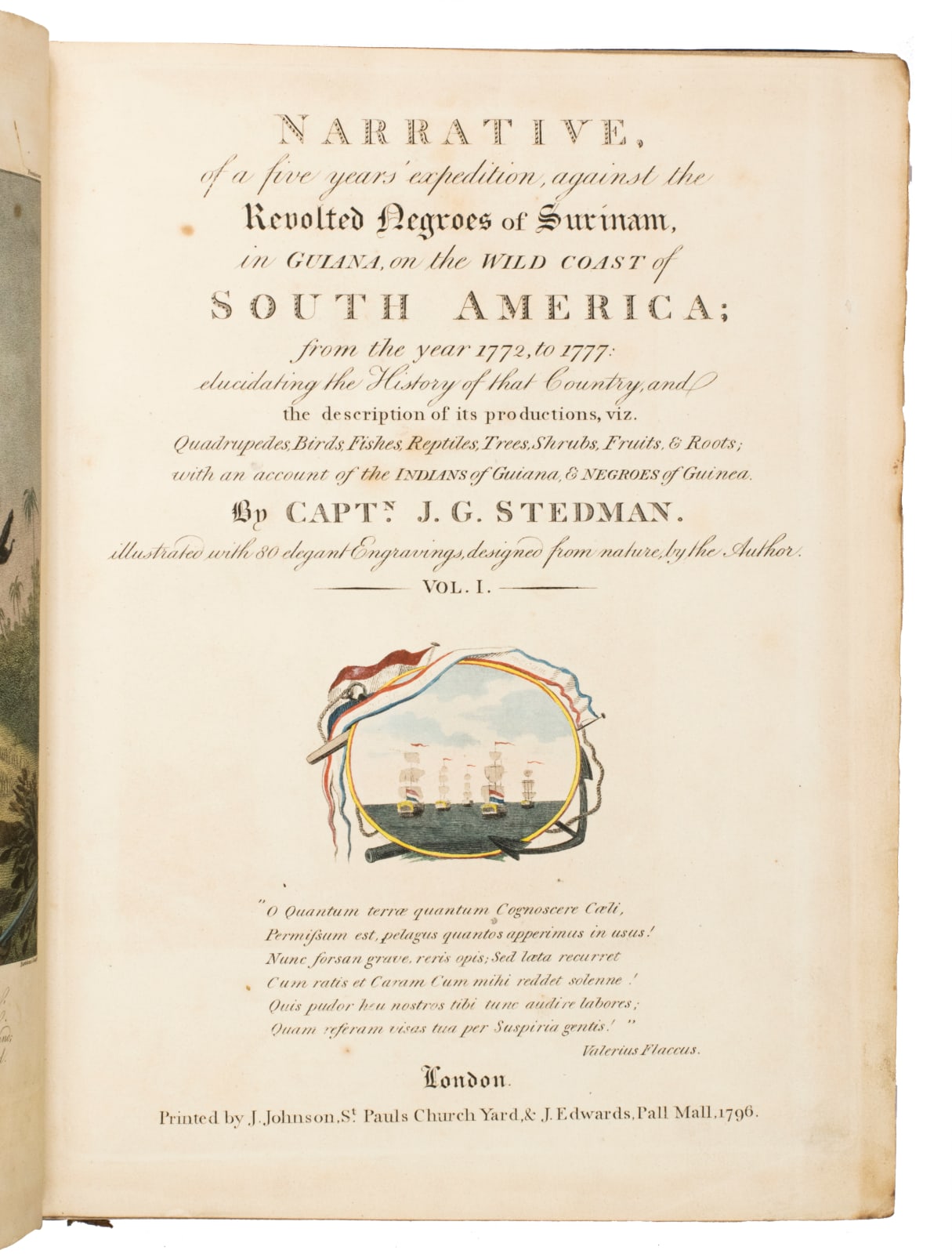Stedman, John Gabriel, Narrative, of a five years' expedition, against the revolted negroes of Surinam, in Guiana, on the wild coast of South America… with an account of the Indians of Guiana, & negroes of Guiana, 1796. London, printed by J. Johnson and J. Edwards.