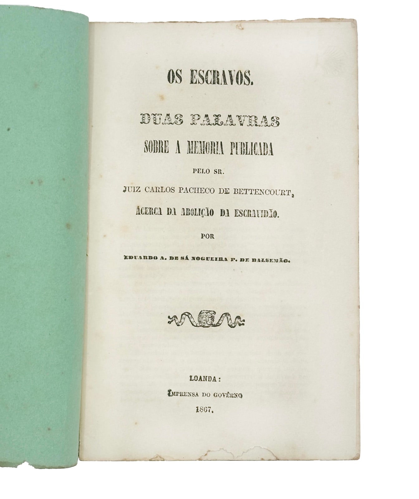 Sá Nogueira Pinto de Balsemão, Eduardo Augusto de, Os escravos. Duas palavras sobre a memoria publicada pelo Sr. Juiz Carlos Pacheco, ácerca da abolição da escravidão, 1867. Luanda. Imprensa do Govêrno.