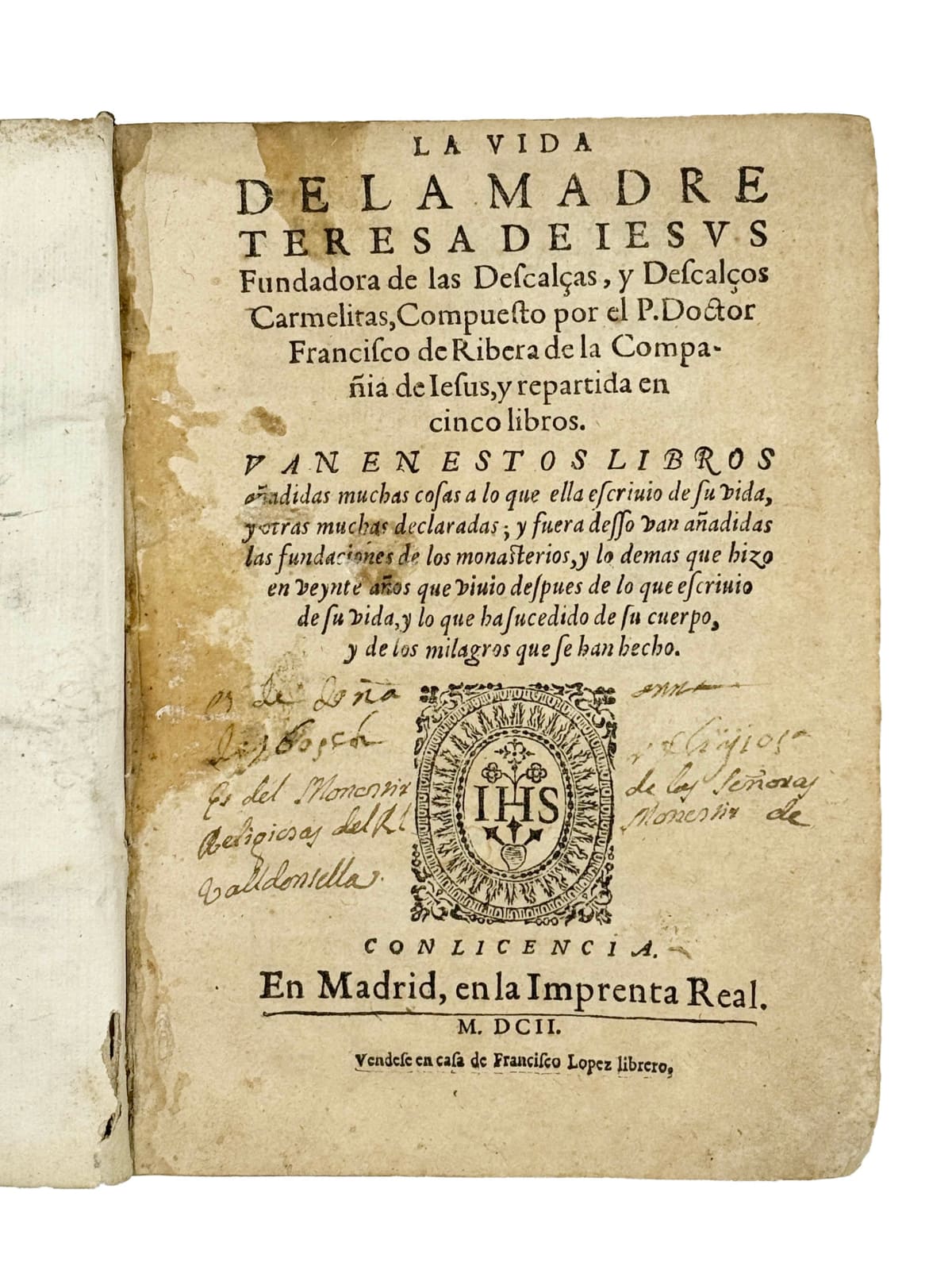 Ribera, Francisco de (1537-1591), La vida de la madre Teresa de Iesus fundadora de las Descalças, y Descalços Carmelitas, 1602 (colophon 1601). Madrid. Imprenta Real. Iuan Flamenco.