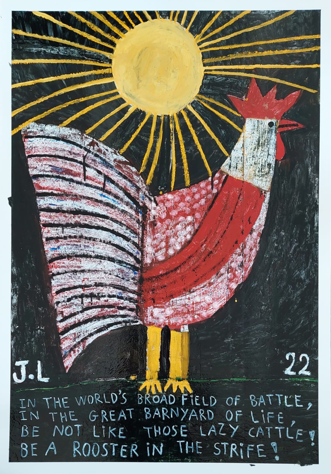 Joachim Lambrechts, In the world’s broad field of battle, In the great barnyard of life, Be not like those lazy cattle! Be a rooster in the strife!, 2022