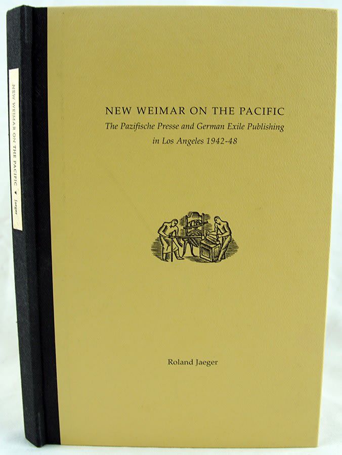 Roland Jaeger, New Weimar on the Pacific. The Pazifische Presse and German Exile Publishing in Los Angeles 1942-48, 2000