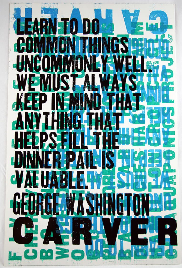 George Washington Carver; Amos Paul Kennedy, Jr., Learn to do the common things uncommonly well..., (c. 2005)