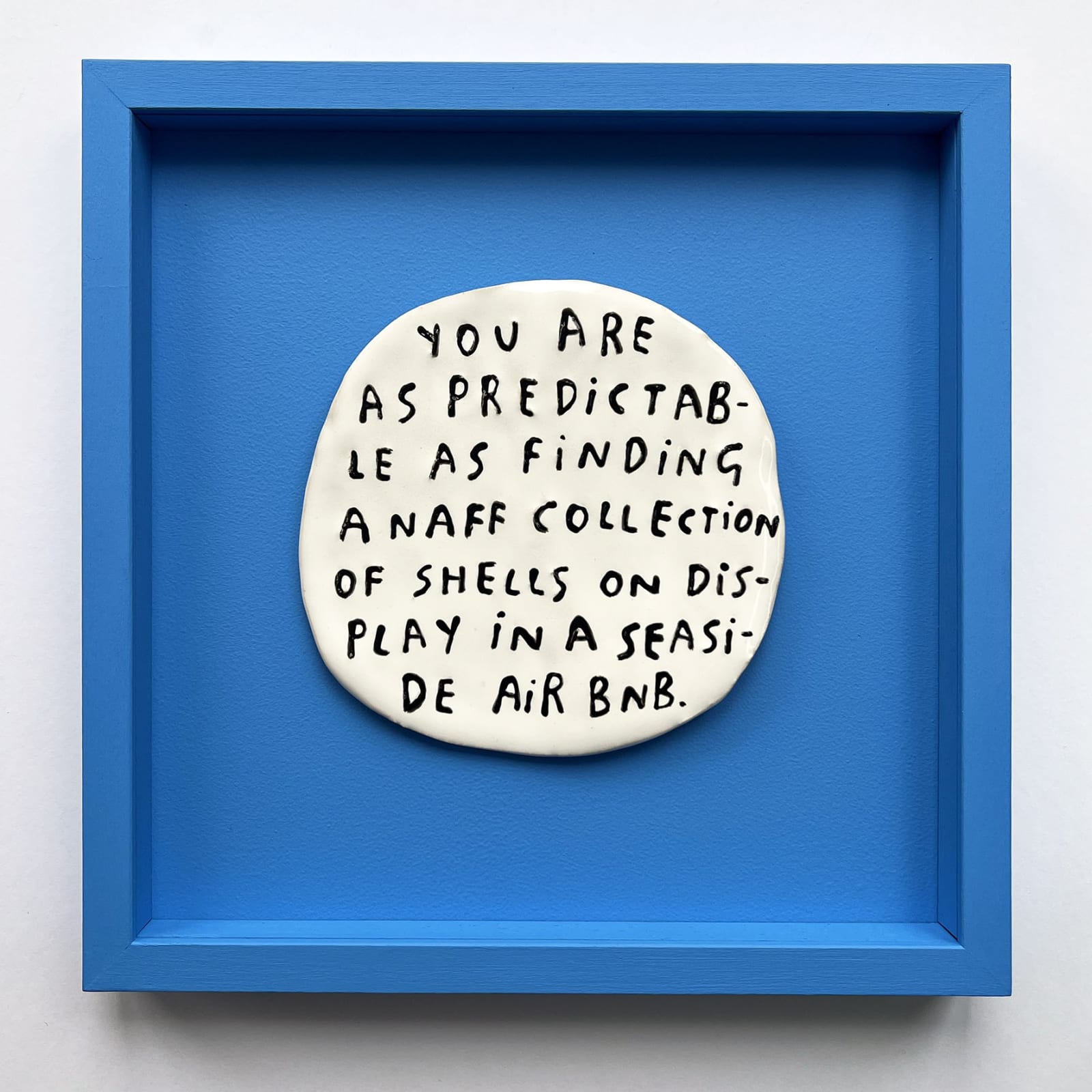 Dan Jamieson, You are as predictable as finding a naff collection of shells on display in a seaside air bnb.