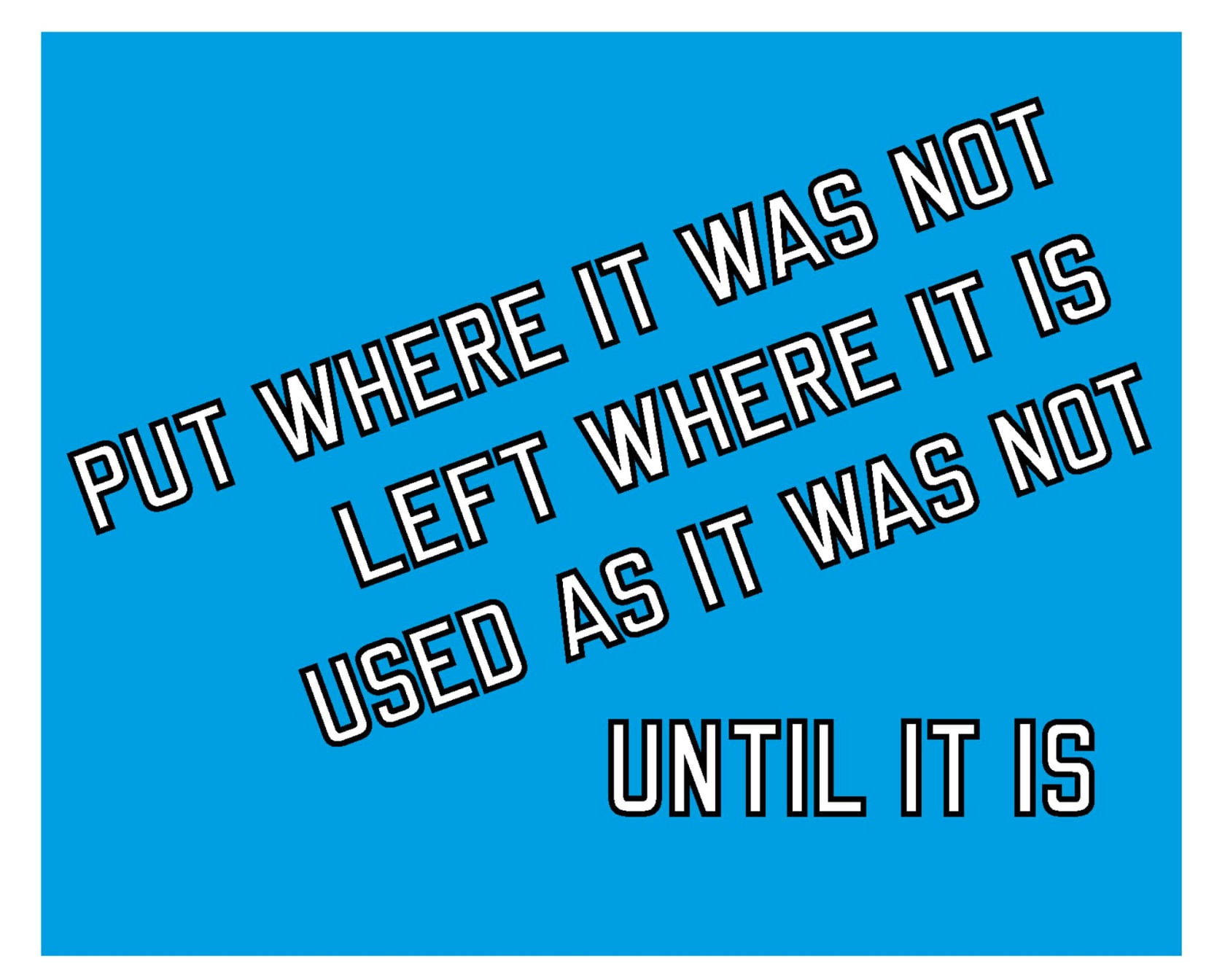 Lawrence Weiner PUT WHERE IT WAS NOT LEFT WHERE IT IS USED AS IT WAS NOT UNTIL IT IS, 2000