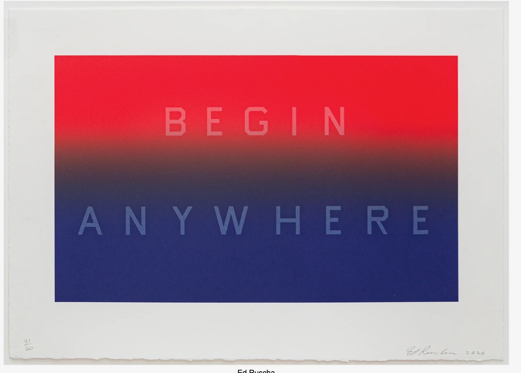 Ed Ruscha BEGIN ANYWHERE, 2024 Color hand pulled lithograph Image: 11 x 19 inches Sheet: 15.5 x 22 inches 21/60 Available at VFA