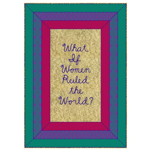 Judy Chicago, What if Women Ruled the World?, 2020