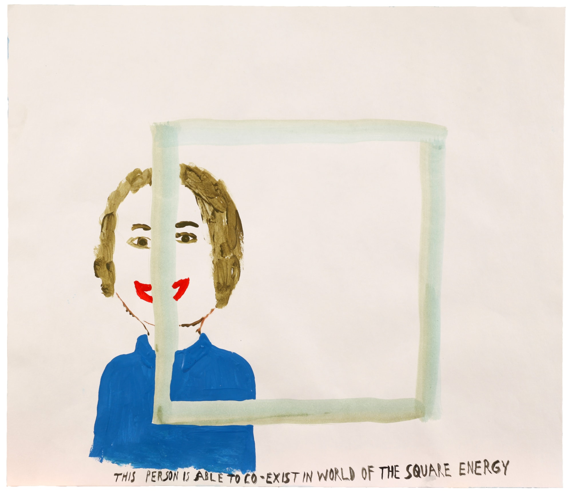 Chris Johanson This Person Is Able to Co-Exist in World of the Square Energy, 2011 Acrylic and latex on paper 14 x 16 1/4 in 35.56 x 41.28 cm