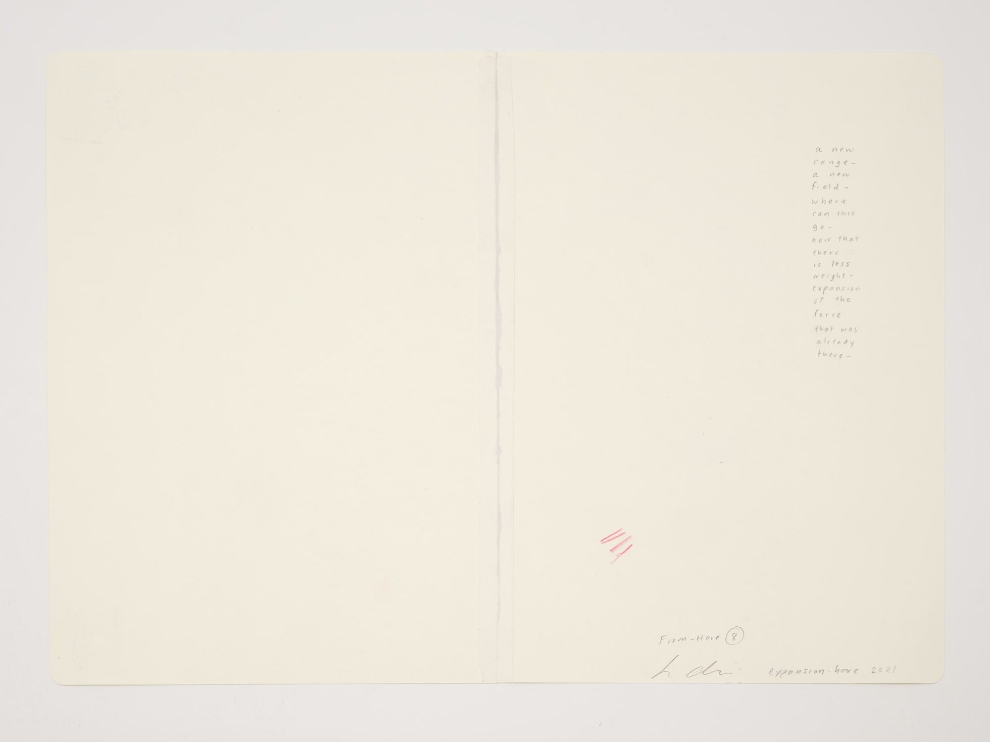 Jessica Dickinson expansion-here (notebook drawing for From-Here #8) (verso), 2021 Colored pencil on paper with linen tape 11 3/4 x 16 in 29.8 x 40.6 cm a new / range- / a new / field- / where can / this go- / now that / there / is less / weight- / expansion / of the force / that was / already / there-