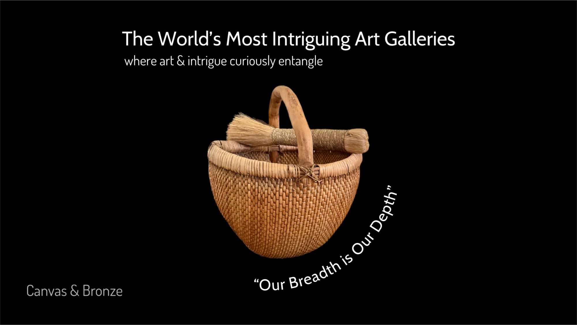 A woven basket with a handle, containing a paintbrush, set against a black background with white text that reads "The World’s Most Intriguing Art Galleries" and "Our Breadth is Our Depth" along with "Canvas & Bronze" in the corner.