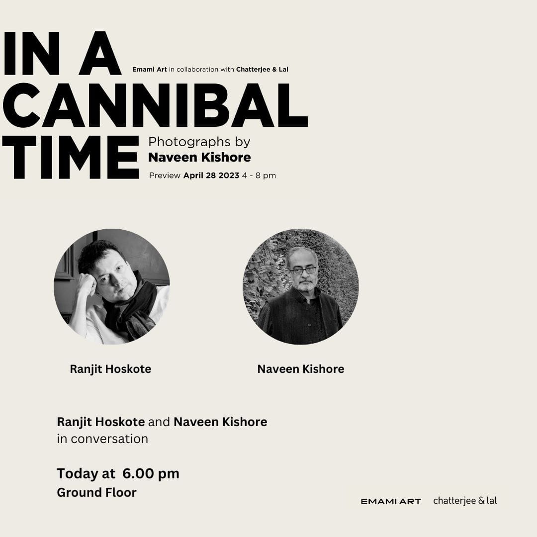 A Conversation between Naveen Kishore & Ranjit Hoskote A collateral event of the exhibition "In A Cannibal Time" photographs by Naveen Kishore.