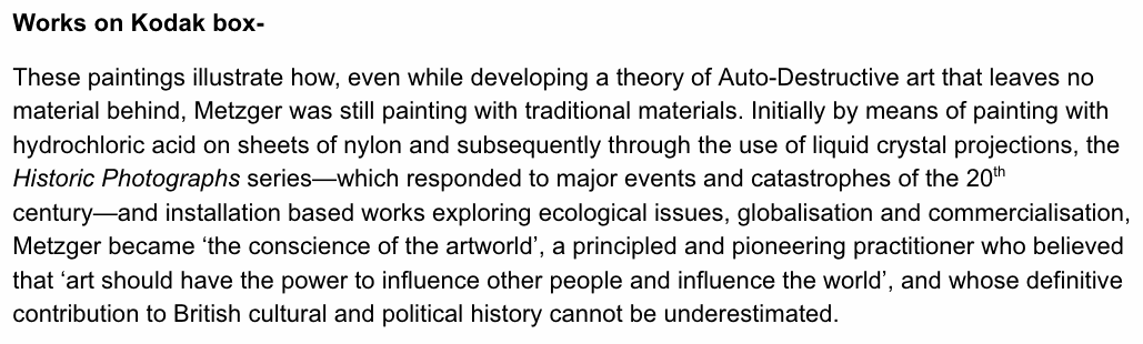 Works on Kodak box- These paintings illustrate how, even while developing a theory of Auto-Destructive art that leaves no material behind, Metzger was still painting with traditional materials. Initially by means of painting with hydrochloric acid on shee