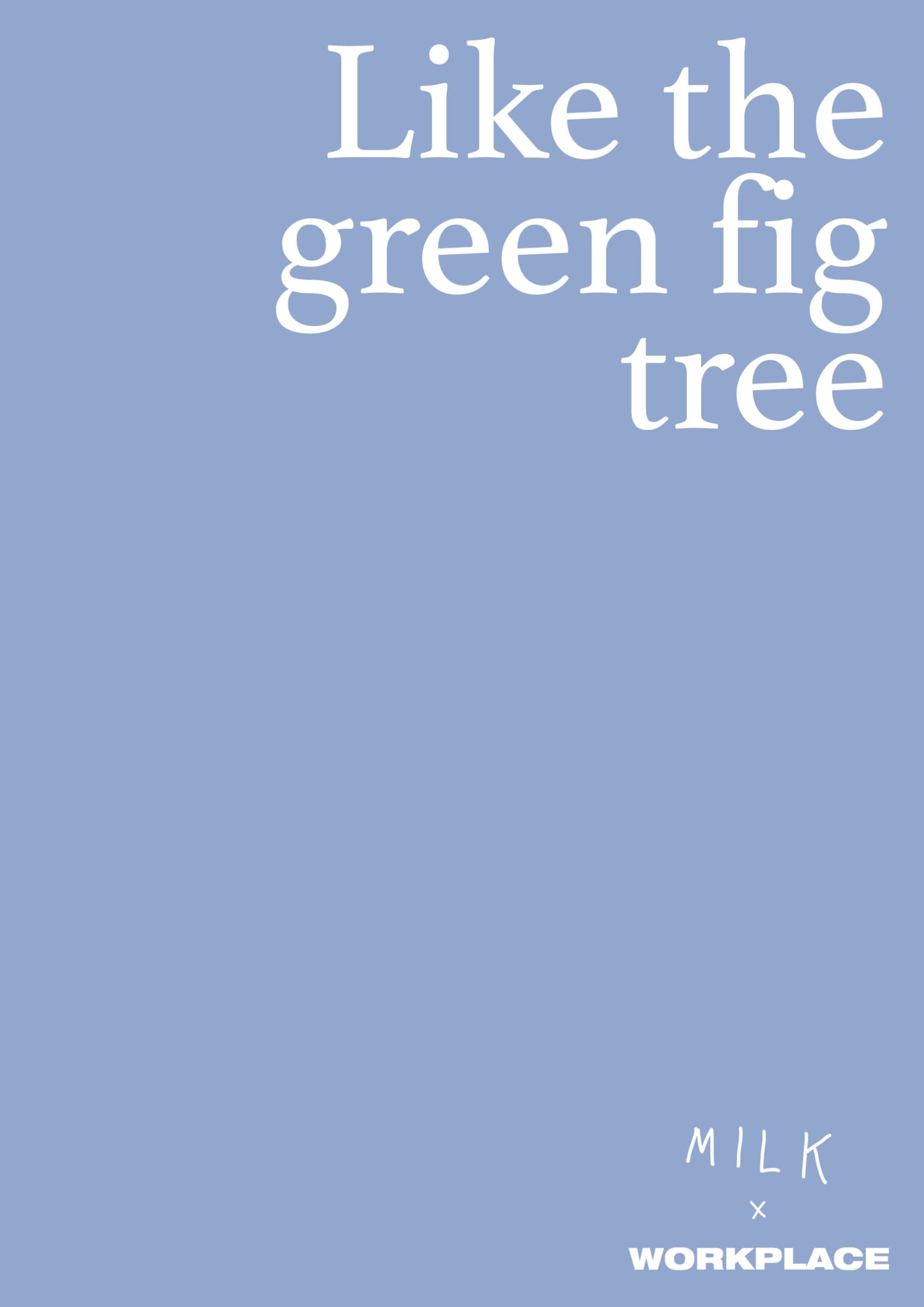M I L K: Like the green fig tree