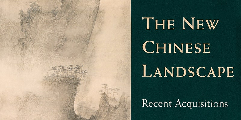 The New Chinese Landscape: Recent Acquisitions Harvard University Art Museums/Arthur M. Sackler Museum, Cambridge, Massachusetts