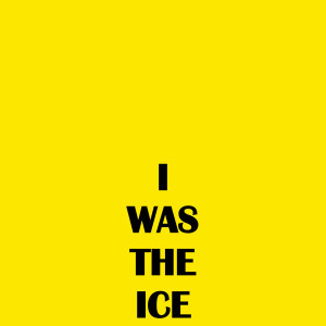 I WAS THE ICE, 2019