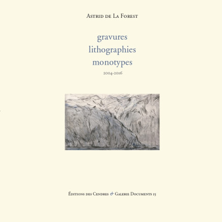 Éditions des Cendres, ASTRID DE LA FOREST - GRAVURES, LITHOGRAPHIES & MONOTYPES, 2018