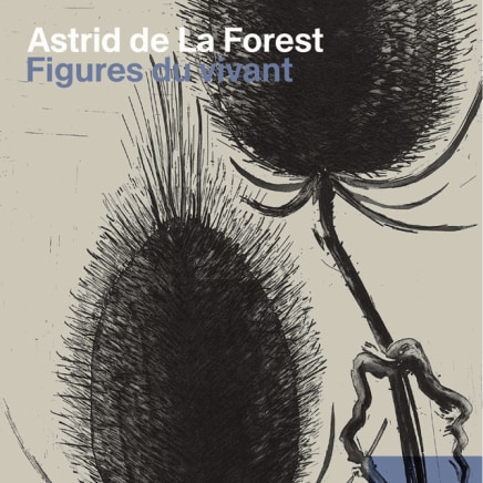 ASTRID DE LA FOREST - FIGURES DU VIVANT