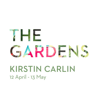The Gardens by Kirstin Carlin | 12 April - 13 May 2018 - Overview