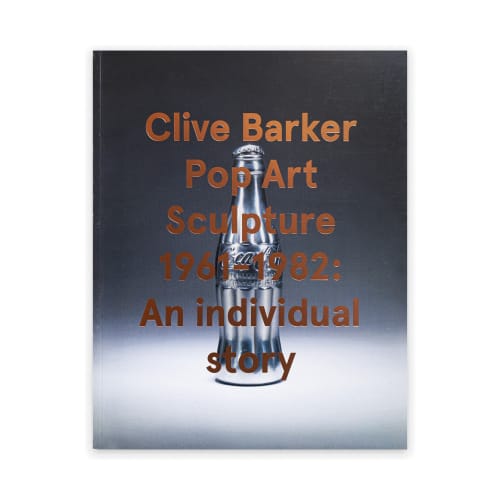 Clive Barker, Pop Art Sculpture 1961 - 1982: An Individual Story