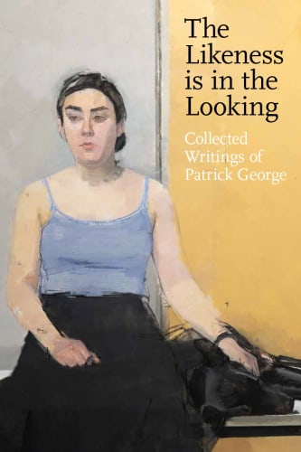 The Likeness is in the Looking, Collected Writings of Patrick George