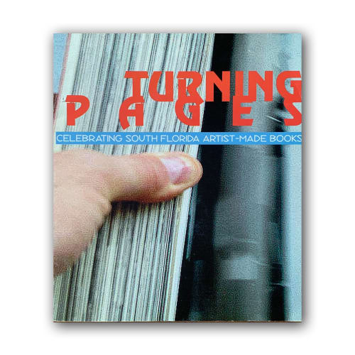 Turning Pages, $35.00, Celebrating South Florida Artist-Made Books, group exhibit catalog, 2004