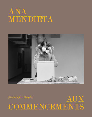 Ana Mendieta. Aux commencements / Search for Origin